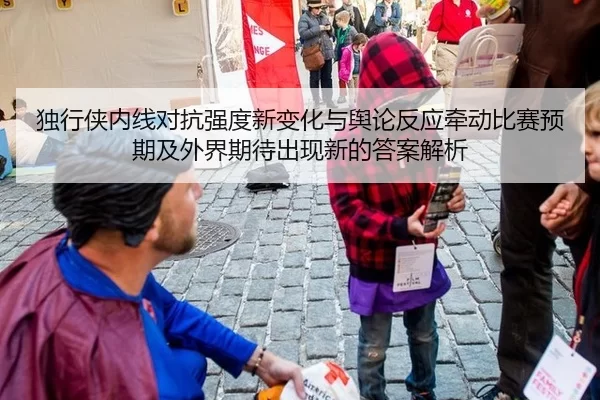 独行侠内线对抗强度新变化与舆论反应牵动比赛预期及外界期待出现新的答案解析